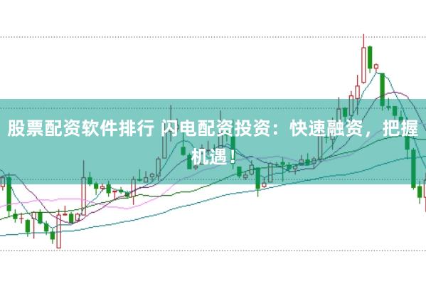 股票配资软件排行 闪电配资投资:快速融资,把握机遇!