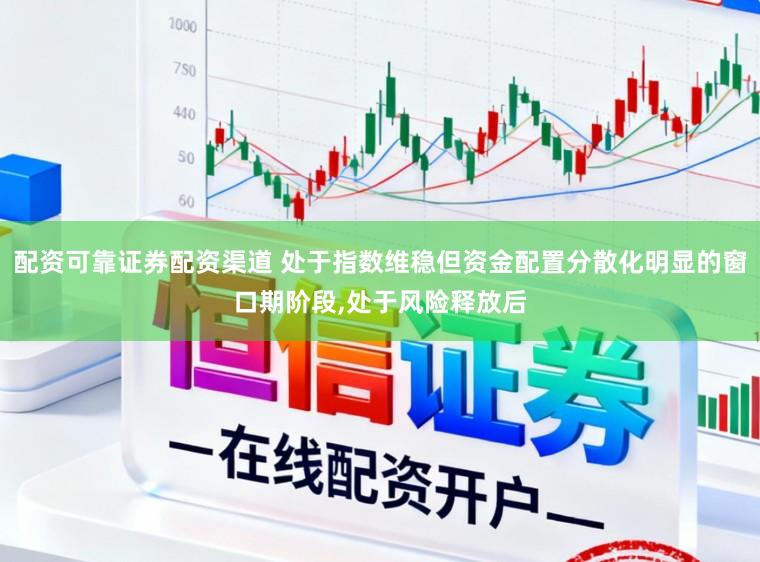 配资可靠证券配资渠道 处于指数维稳但资金配置分散化明显的窗口期阶段,处于风险释放后