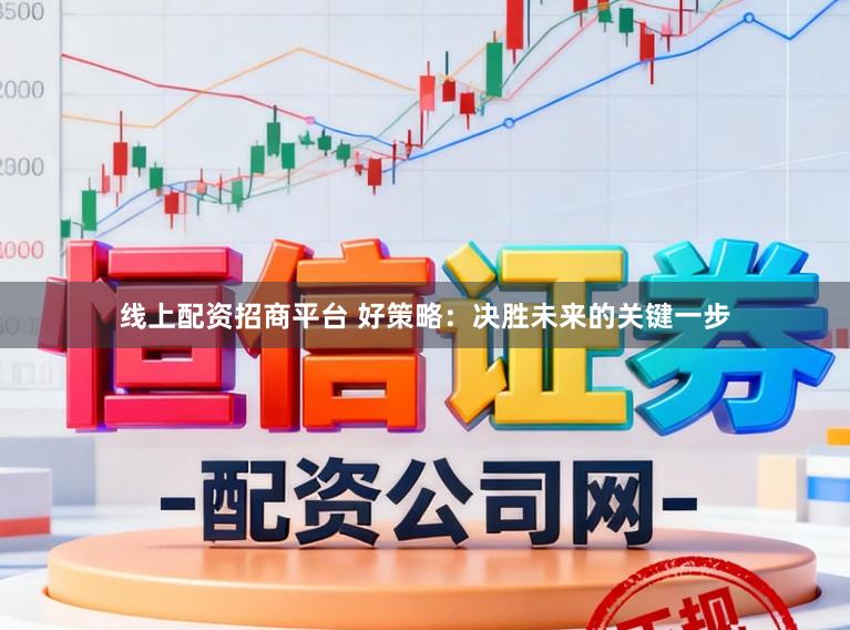 线上配资招商平台 好策略:决胜未来的关键一步