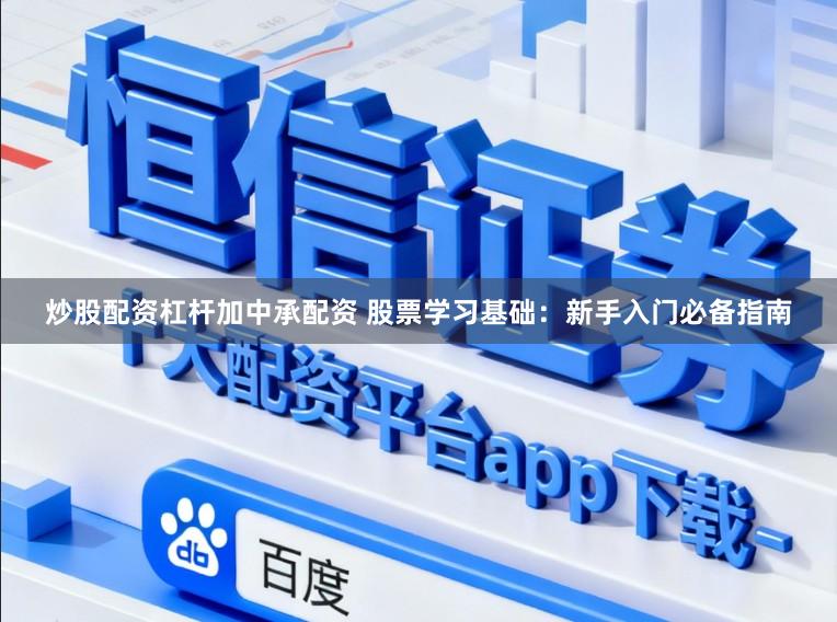 炒股配资杠杆加中承配资 股票学习基础：新手入门必备指南
