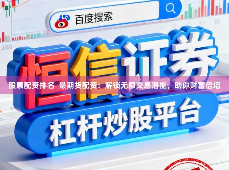 股票配资排名  最期货配资：解锁无限交易潜能，助你财富倍增