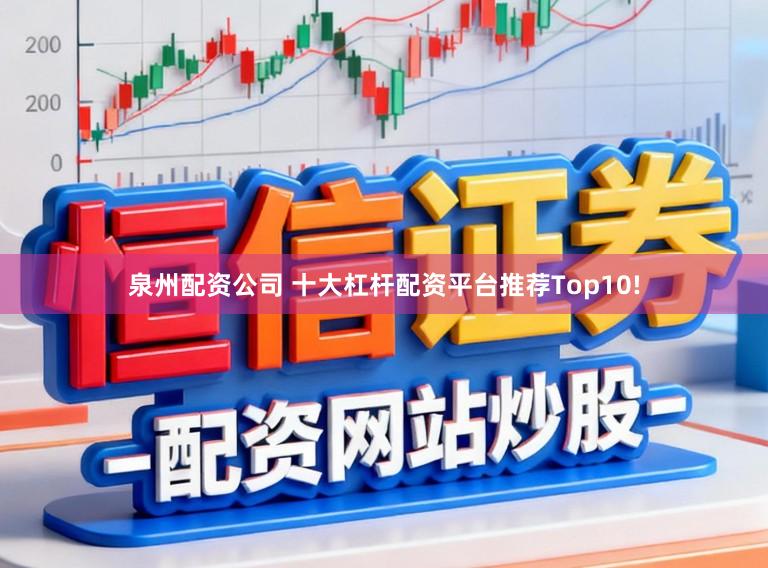 泉州配资公司 十大杠杆配资平台推荐Top10!