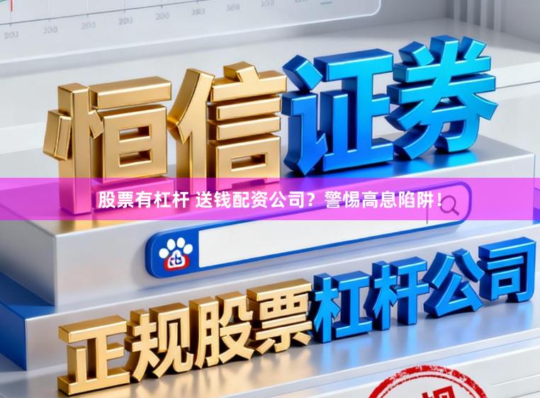 股票有杠杆 送钱配资公司？警惕高息陷阱！