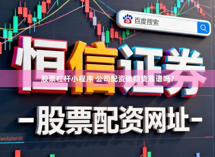 股票杠杆小程序 公司配资做期货靠谱吗？
