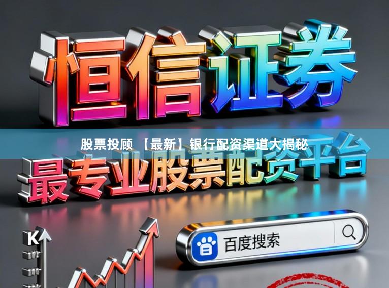 股票投顾 【最新】银行配资渠道大揭秘