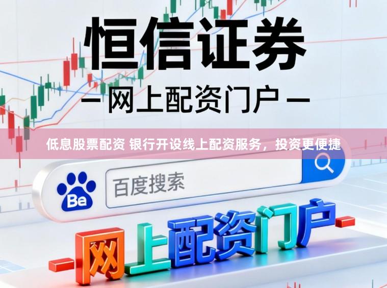 低息股票配资 银行开设线上配资服务，投资更便捷