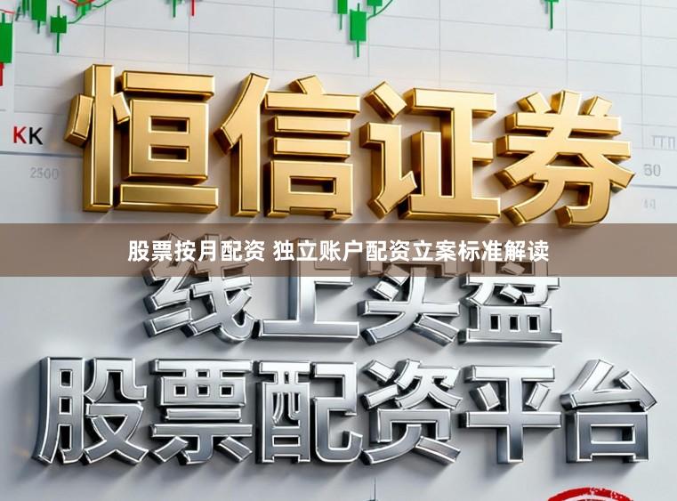 股票按月配资 独立账户配资立案标准解读