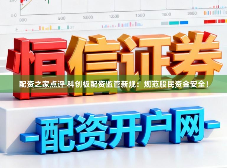 配资之家点评 科创板配资监管新规：规范股民资金安全！