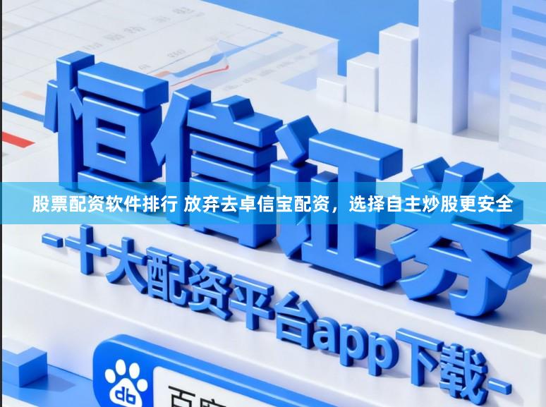 股票配资软件排行 放弃去卓信宝配资，选择自主炒股更安全