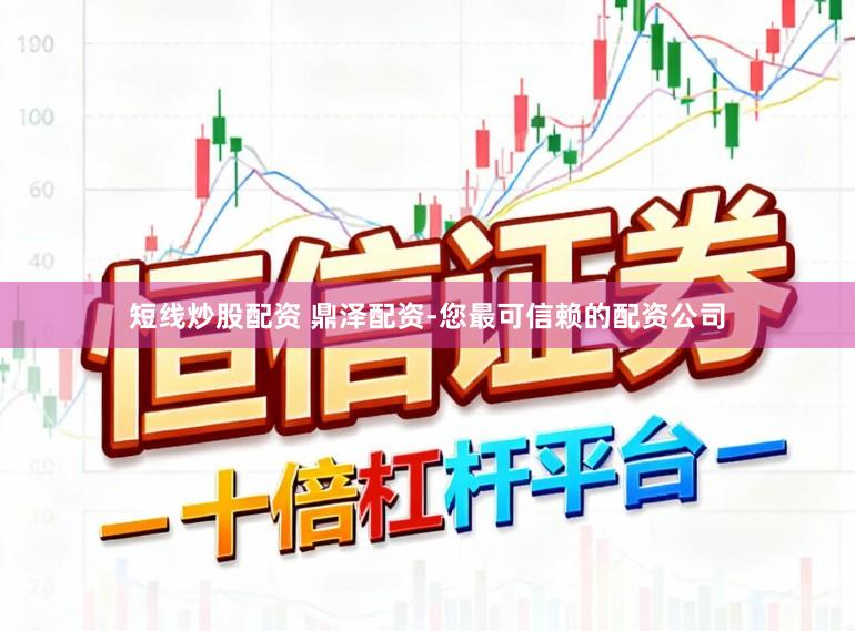 短线炒股配资 鼎泽配资-您最可信赖的配资公司