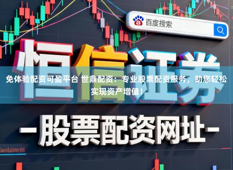 免体验配资可盈平台 世鼎配资：专业股票配资服务，助您轻松实现资产增值！