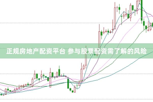 正规房地产配资平台 参与股票配资需了解的风险