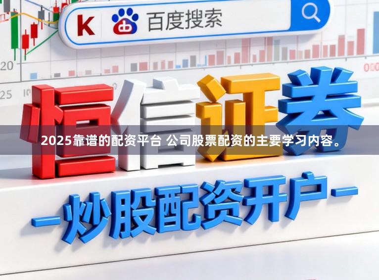 2025靠谱的配资平台 公司股票配资的主要学习内容。