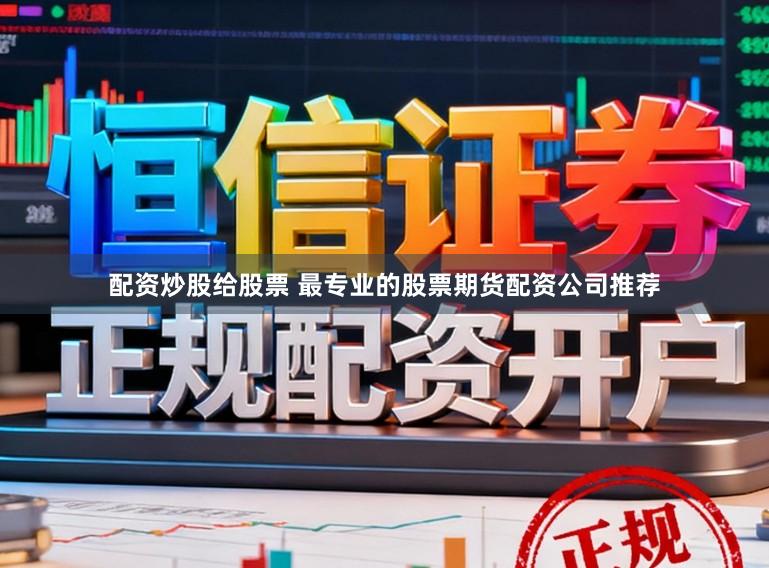 配资炒股给股票 最专业的股票期货配资公司推荐