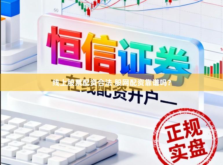 线上股票配资合法 股网配资靠谱吗？
