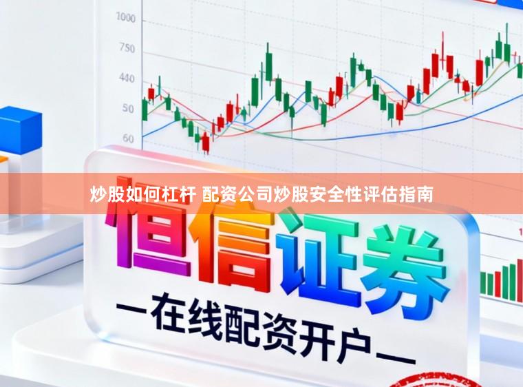 炒股如何杠杆 配资公司炒股安全性评估指南