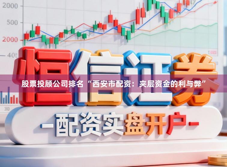 股票投顾公司排名 “西安市配资：夹层资金的利与弊”